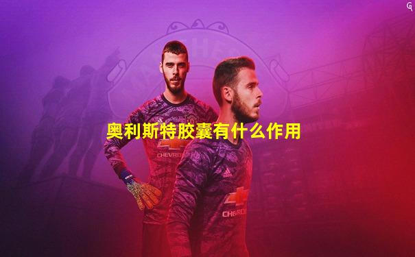 奥利斯特胶囊有什么作用