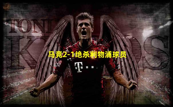 马竞2-1绝杀利物浦球员
